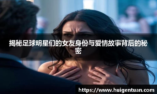 揭秘足球明星们的女友身份与爱情故事背后的秘密