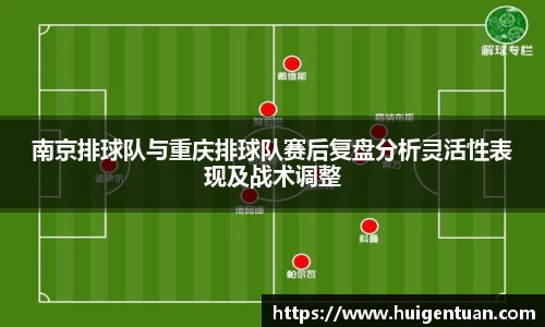 南京排球队与重庆排球队赛后复盘分析灵活性表现及战术调整
